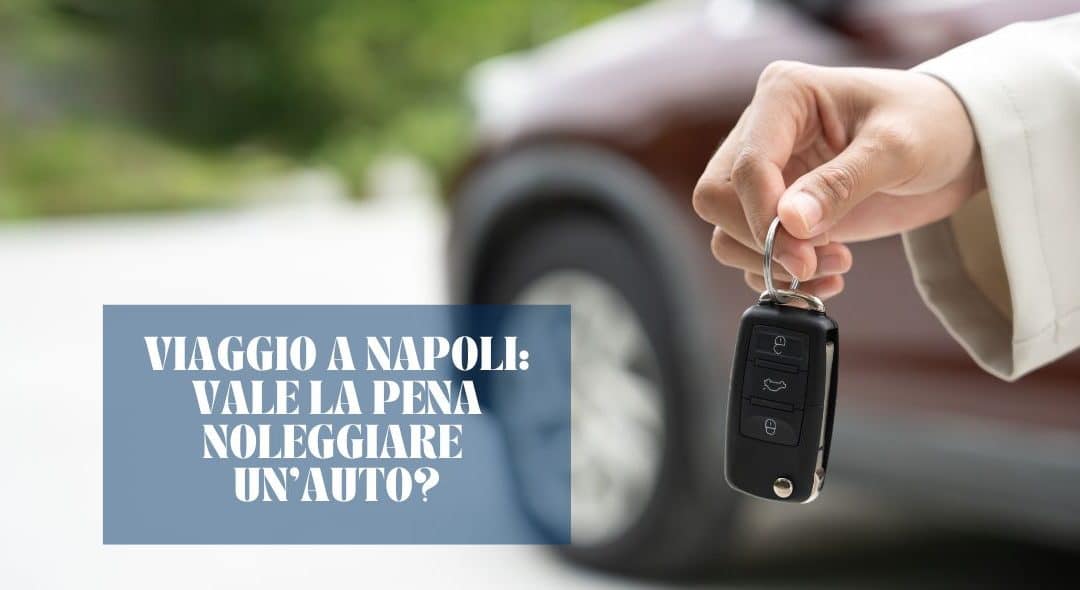 Vale la pena noleggiare un auto per visitare Napoli?